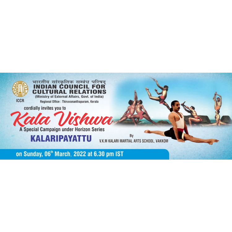 The Indian Council for Cultural Relations  Regional Office, Trivandrum is organizing "KALA VISHWA" : A Special campaign under Horizon Series "KALARIPAYATTU" by V.K.M KALARI MARTIAL ARTS SCHOOL, VAKKOM on Sunday, 6th March, 2022 at 6.30 pm.