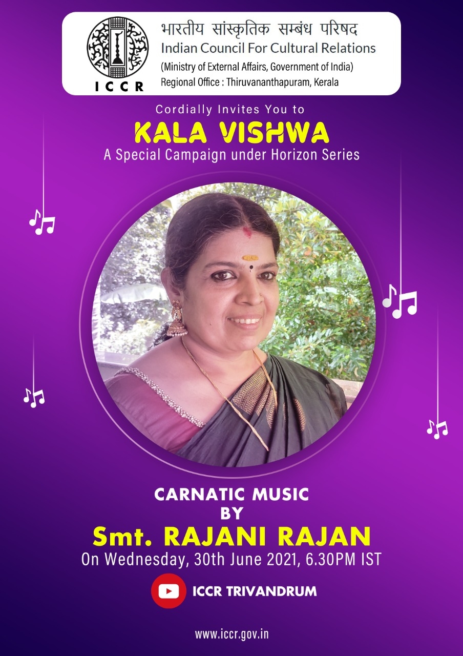 The Indian Council for Cultural Relations (Ministry of External Affairs, Govt. of India), Regional Office, Trivandrum is organizing "KALA VISHWA" : A Special campaign under Horizon Series "CARNATIC MUSIC" by SMT. RAJANI RAJAN on Wednesday, 30th June 2021 